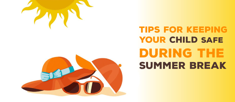 Tips for keeping your child safe during the summer break