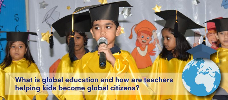 What is global education and how are teachers helping kids become global citizens - CGR International School - Best School in Madhapur / Hyderabad