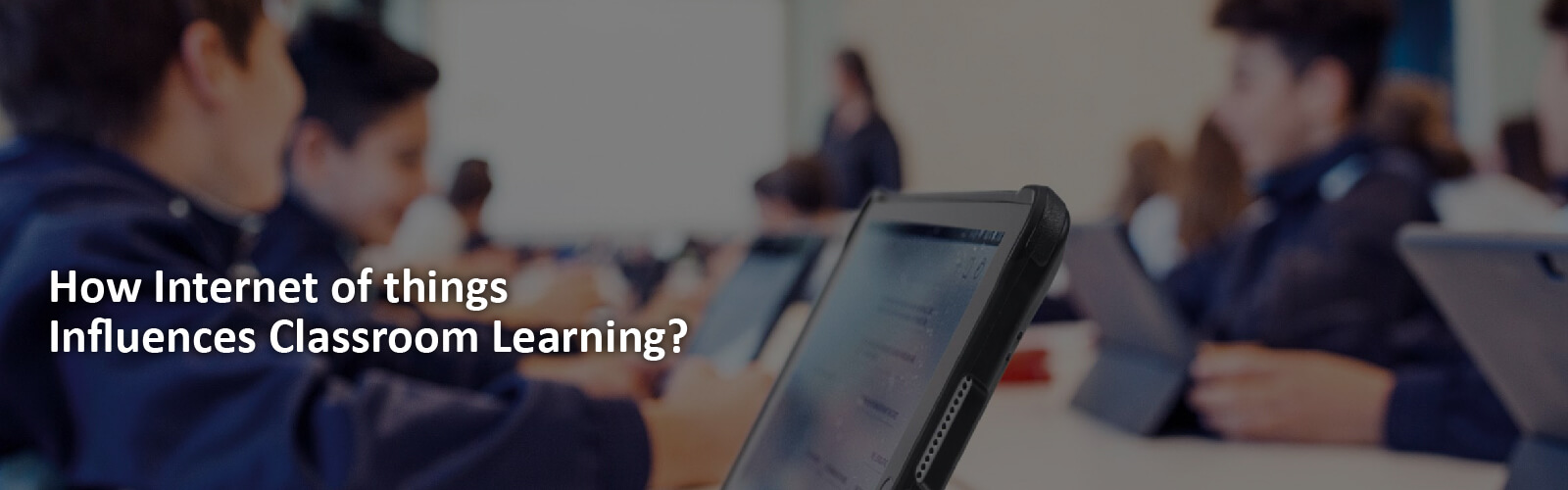 How Internet of Things Influences Classroom Learning?