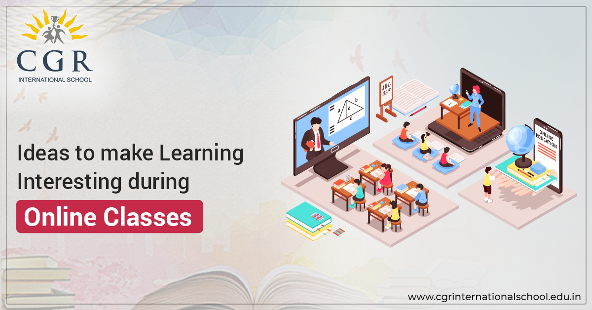 Ideas to make Learning Interesting during Online Classes - CGR International School - Best School in Madhapur / Hyderabad