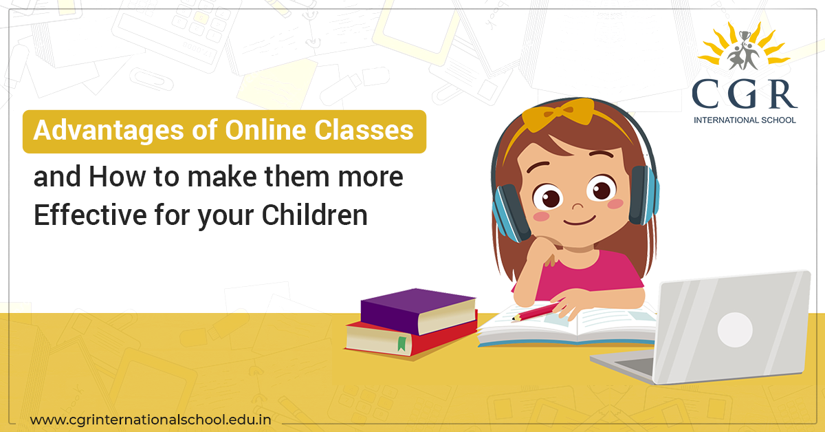 Advantages of Online Classes and How to make them more Effective for your Children - CGR International School - Best School in Madhapur / Hyderabad